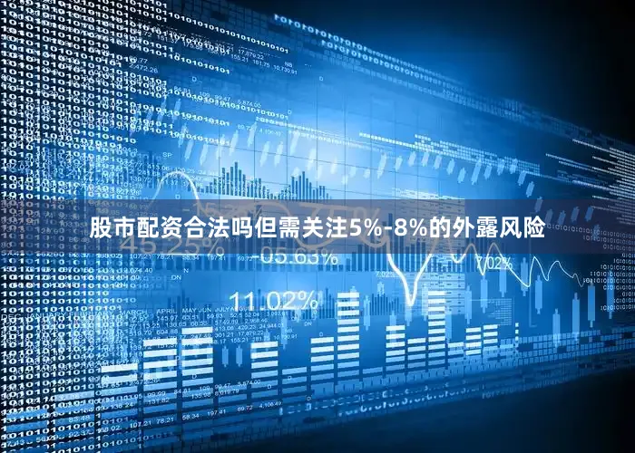 股市配资合法吗但需关注5%-8%的外露风险