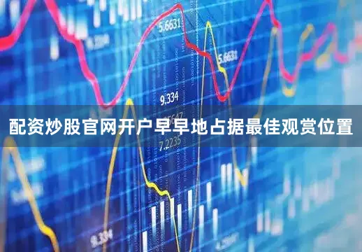 配资炒股官网开户早早地占据最佳观赏位置